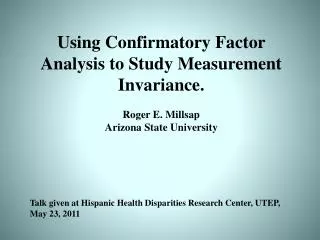 Using Confirmatory Factor Analysis to Study Measurement Invariance. Roger E. Millsap