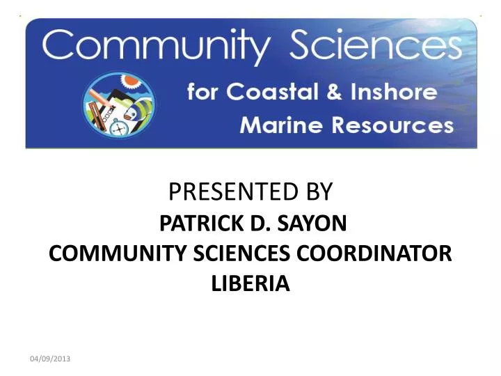presented by patrick d sayon community sciences coordinator liberia