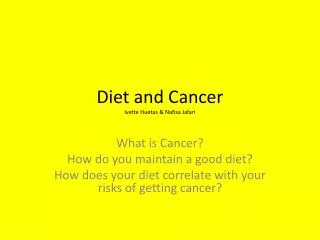 Diet and Cancer Ivette Huetas &amp; Nafisa Jafari