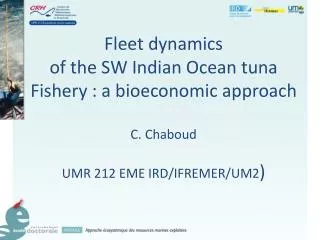 Fleet dynamics of the SW Indian Ocean tuna Fishery : a bioeconomic approach C. Chaboud