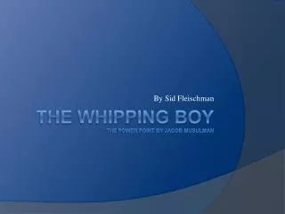 The Whipping Boy the power point by Jacob musulman