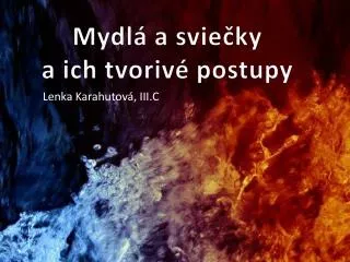 mydl a svie ky a ich tvoriv postupy