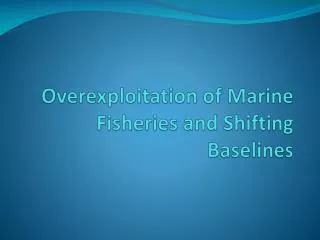 Overexploitation of Marine Fisheries and Shifting Baselines