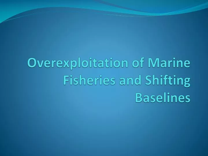 overexploitation of marine fisheries and shifting baselines