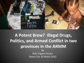 A Potent Brew? Illegal Drugs, Politics, and Armed Conflict in two provinces in the ARMM