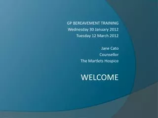GP BEREAVEMENT TRAINING Wednesday 30 January 2012 Tuesday 12 March 2012 Jane Cato Counsellor