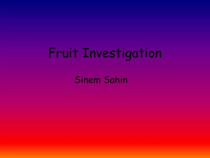 fruit investigation