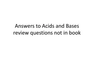 Answers to Acids and Bases review questions not in book