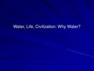 Water, Life, Civilization: Why Water?