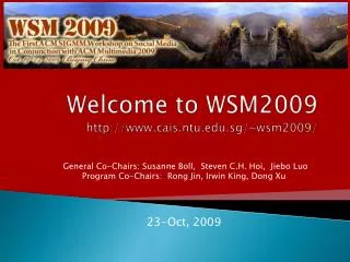 Welcome to WSM2009 http://www.cais.ntu.edu.sg/~wsm2009/