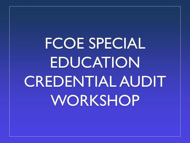 fcoe special education credential audit workshop