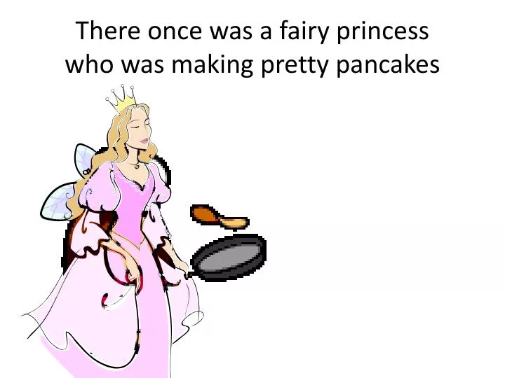 there once was a fairy princess who was making pretty pancakes