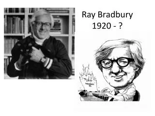 Ray Bradbury 1920 - ?