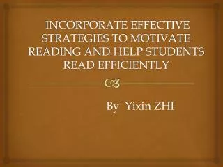 INCORPORATE EFFECTIVE STRATEGIES TO MOTIVATE READING AND HELP STUDENTS READ EFFICIENTLY