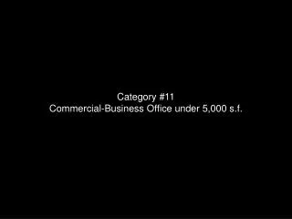 Category #11 Commercial-Business Office under 5,000 s.f .
