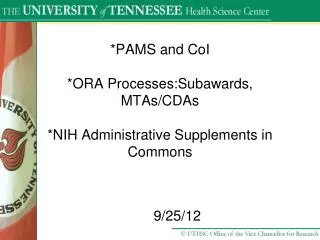 *PAMS and CoI *ORA Processes:Subawards , MTAs/CDAs *NIH Administrative Supplements in Commons