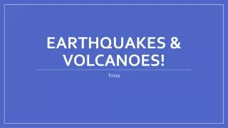 Earthquakes &amp; Volcanoes!