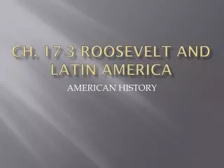 CH. 17-3 ROOSEVELT AND LATIN AMERICA