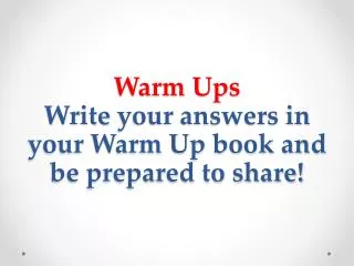 Warm Ups Write your answers in your Warm Up book and be prepared to share!