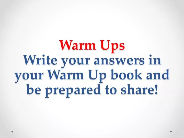 warm ups write your answers in your warm up book and be prepared to share