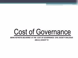Cost of Governance BEING KEYNOTE DELIVERED AT THE COST OF GOVERNANCE CIVIL SOCIETY DIALOGUE