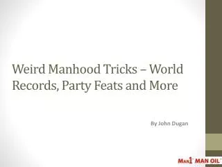 Weird Manhood Tricks - World Records, Party Feats and More
