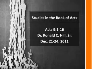 Studies in the Book of Acts Acts 9: 1 -16 Dr . Ronald C. Hill, Sr. Dec. 21-24, 2011