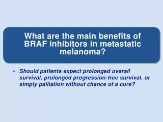 What are the main benefits of BRAF inhibitors in metastatic melanoma?