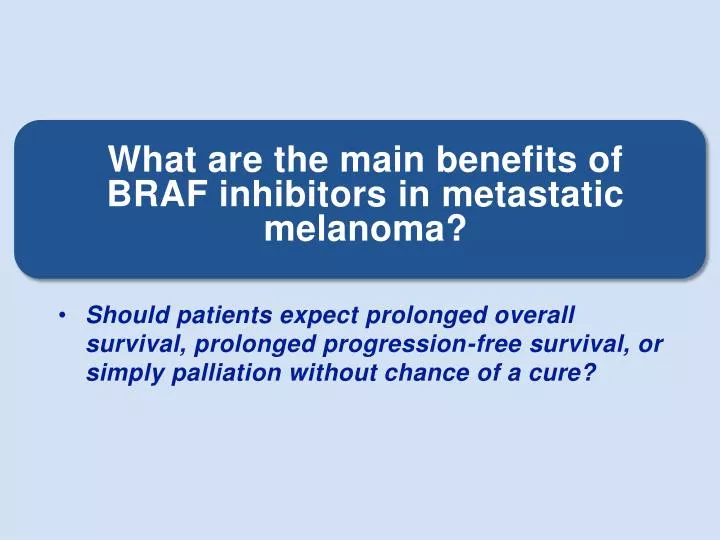 what are the main benefits of braf inhibitors in metastatic melanoma