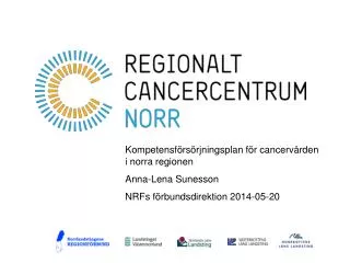 Kompetensförsörjningsplan för cancervården i norra regionen Anna-Lena Sunesson