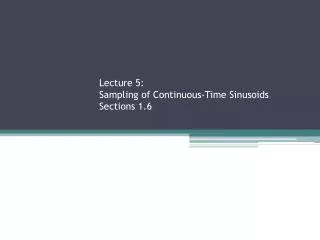Lecture 5: Sampling of Continuous-Time Sinusoids Sections 1.6