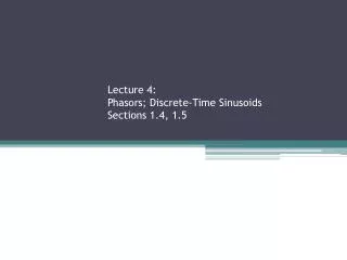 Lecture 4: Phasors ; Discrete-Time Sinusoids Sections 1.4, 1.5