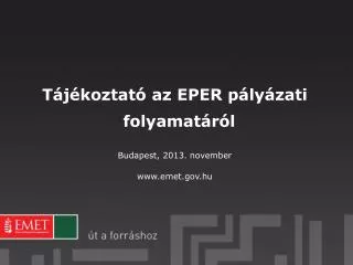 Tájékoztató az EPER pályázati folyamatáról Budapest, 2013. november www.emet.gov.hu
