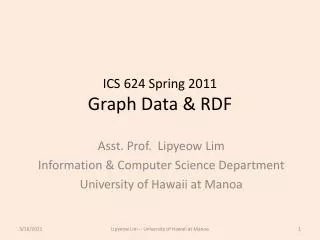 ICS 624 Spring 2011 Graph Data &amp; RDF