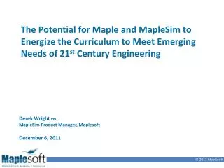 Derek Wright PhD MapleSim Product Manager, Maplesoft December 6, 2011