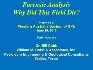 Forensic Analysis Why Did This Field Die? Presented at Western Australia Section of SPE