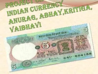 Project on Indian currency anurag , abhay,kritiga , vaibhavi