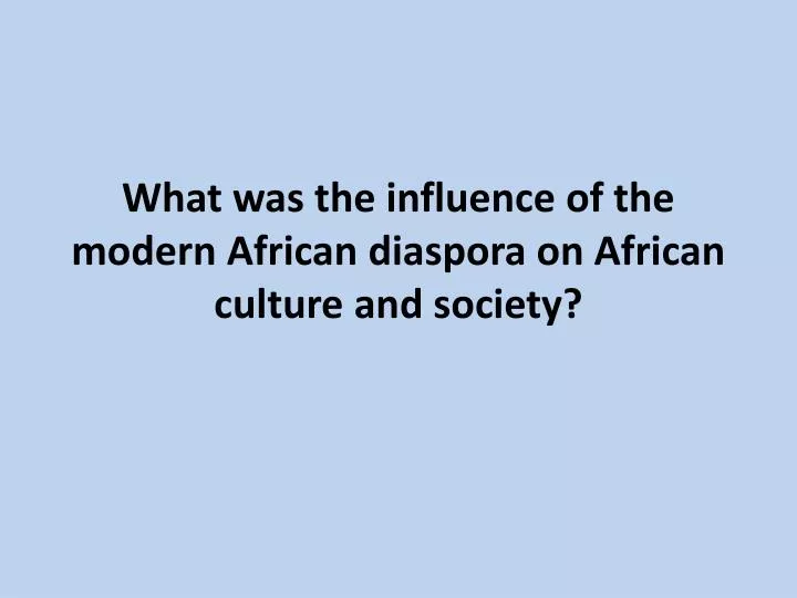 what was the influence of the modern african diaspora on african culture and society
