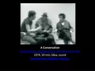 A Conversation Joseph Beuys, Douglas Davis, and Nam June Paik 1974, 34 min, b&amp;w, sound