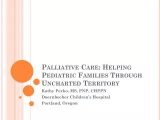 Palliative Care: Helping Pediatric Families Through Uncharted Territory