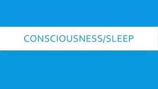Consciousness/Sleep