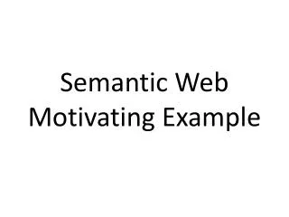 Semantic Web Motivating E xample