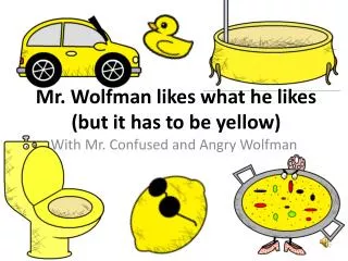 Mr. Wolfman likes what he likes (but it has to be yellow)