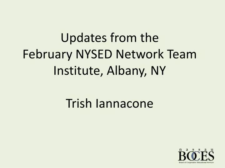 updates from the february nysed network team institute albany ny trish iannacone
