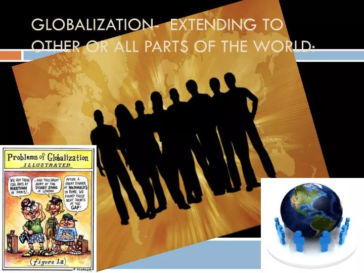 globalization extending to other or all parts of the world