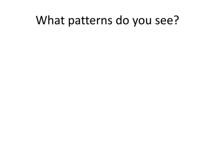what patterns do you see