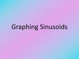 Graphing Sinusoids
