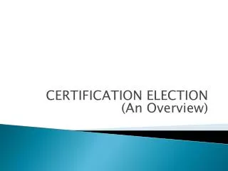 CERTIFICATION ELECTION (An Overview)