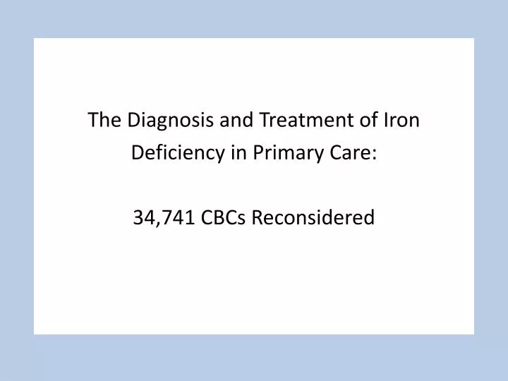 the diagnosis and treatment of iron deficiency in primary care 34 741 cbcs reconsidered