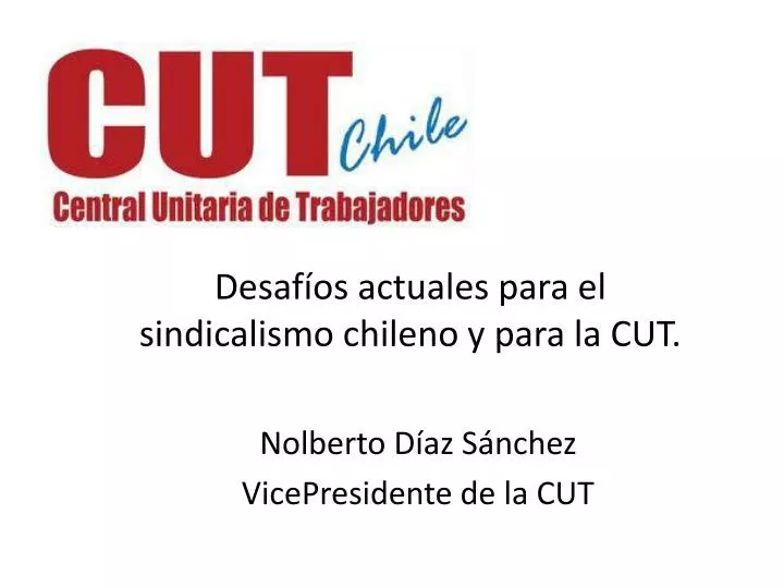 desaf os actuales para el sindicalismo chileno y para la cut